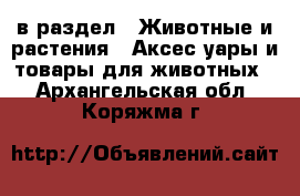  в раздел : Животные и растения » Аксесcуары и товары для животных . Архангельская обл.,Коряжма г.